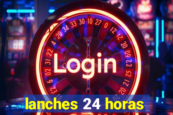 lanches 24 horas